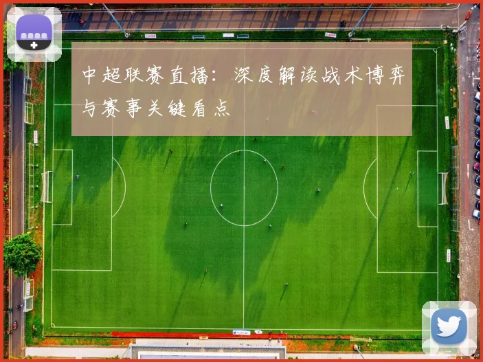 中超联赛直播:深度解读战术博弈与赛事关键看点